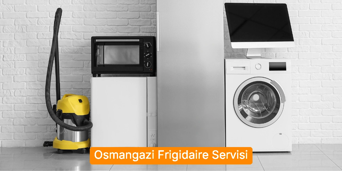Osmangazi Frigidaire Servisi